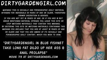 Dirtygardengirl in blue fishnet take long fat dildo up her ass & anal prolapse